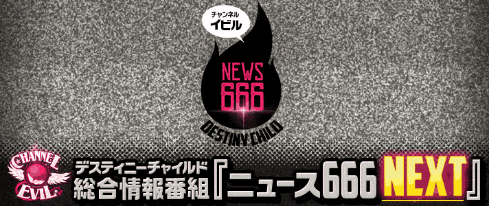 ニュース666NEXT デスティニーチャイルド総合情報番組 チャンネル イビル